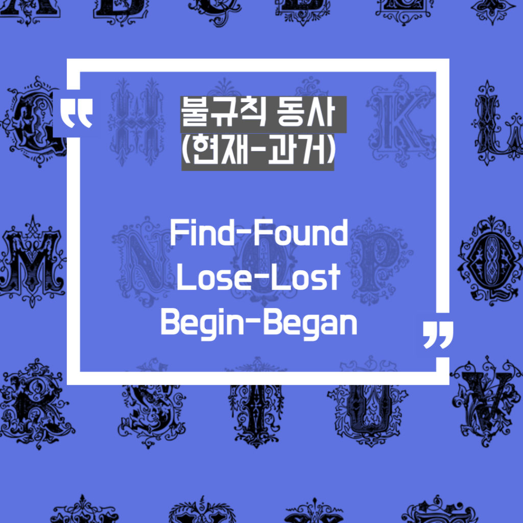 불규칙동사
(현제-과거)
Find-Found
Lose-Lost
Begin-Began