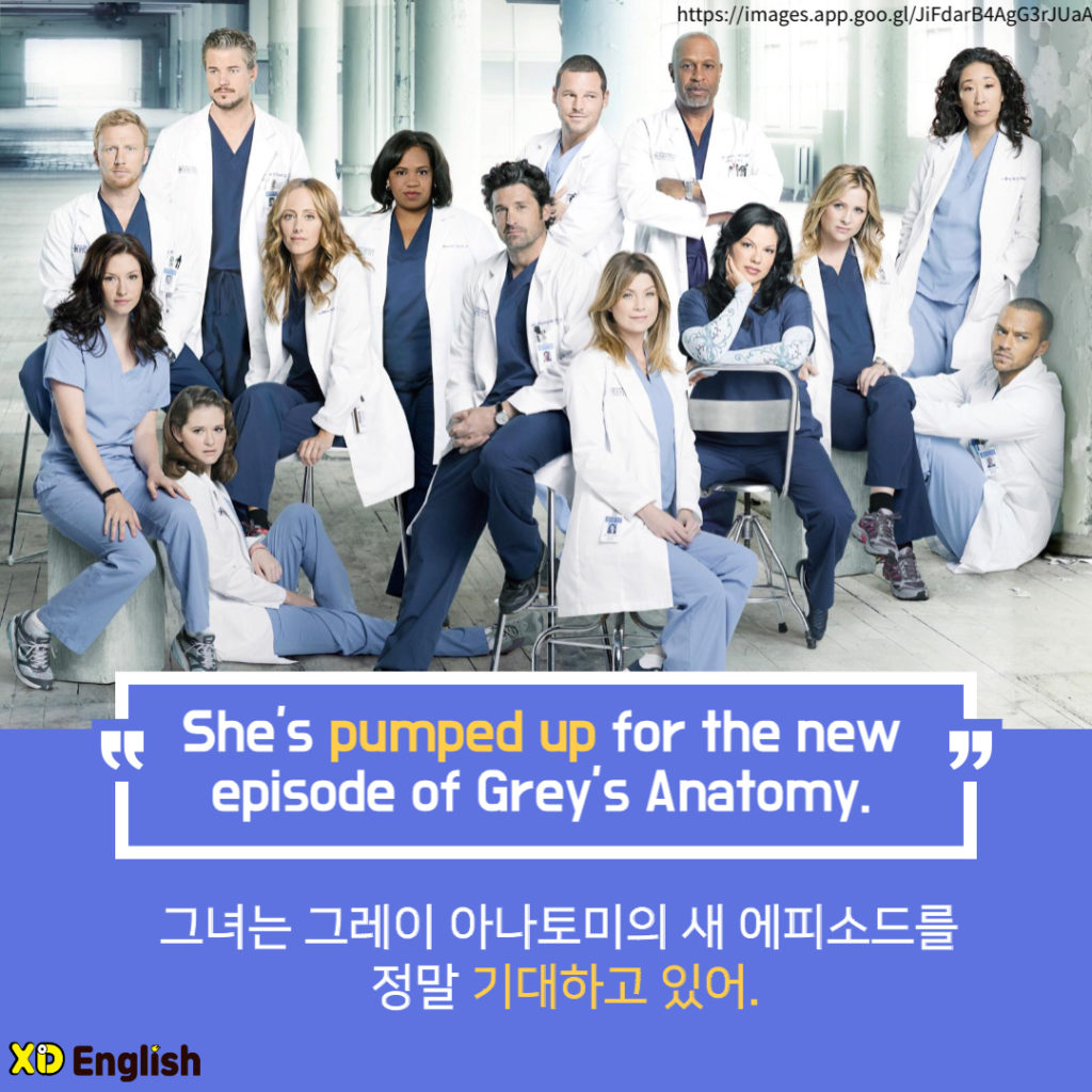 “She’s Pumped Up For The New Episode Of Grey’s Anatomy”
그녀는 그레이 아나토미의 새 에피소드를 정말 기대하고 있어. 
